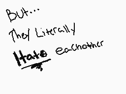 Drawn comment by dismaltrix
"But... They Literally Hate each other"