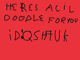 Drawn comment by xperiax
"HERE'S A CIL DOODLE FOR YOU IDQSHHTUK"