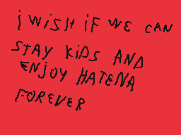 Drawn comment by xperiax250
"I wish if we can stay kids AND enjoy Hatona forever"