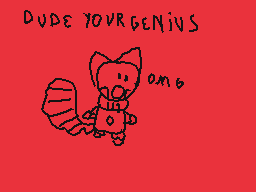 Drawn comment by xperiax250
"DUDE YOURGENIUS omg"