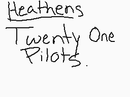 Drawn comment by MintyKitty
"Heathens Twenty One Pilots."