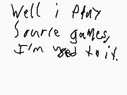 Drawn comment by SegaGuy
"Well i play Source games, I'm used to it!"