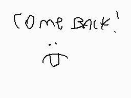 Drawn comment by benboy13
"Come back!"