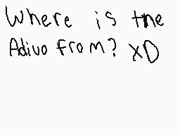 Drawn comment by Toxic♪
"Where is the Adiyo from? XD"