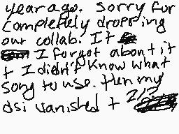 Drawn comment by SadQu33n☔
"year ago. Sorry for completely dropping our collab. It I forgot about it I didn't know what song to use. Then my asi vanished"