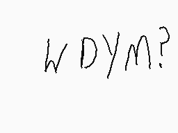Drawn comment by Indy2012XD
"w d y m?"