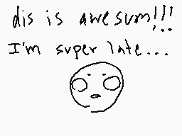 Drawn comment by scout
"dis is awesome!!! I'm super late..."