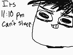 Drawn comment by M@ⓇKM@ⓇiN@
"Its 11:10 pm Can't sleep."