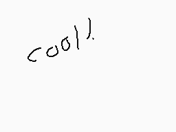 Drawn comment by ∞Cotten∞
"cool!"
