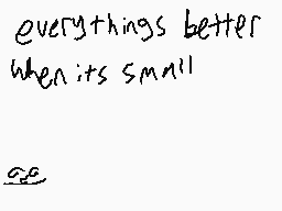 Drawn comment by ∞Cotten∞
"everythings better when its small"