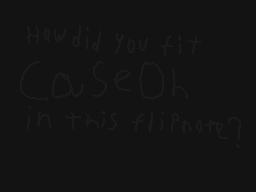 Drawn comment by Lilpaulo32
"How did you fit CaseOh in this flipnote?"
