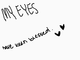 Drawn comment by LostSanity
"MY EYES have been blessed."