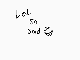 Drawn comment by ToxicTiger
"lol so sad"