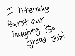 Drawn comment by ToxicTiger
"I literally Burst out laughing great job!"