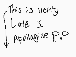 Drawn comment by ToxicTiger
"This is very Late I Apologize P_vo"