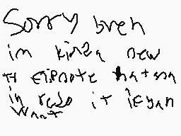 Drawn comment by CasLBC
"Sorry broh in kinda now I ignore that m wanna it legan"