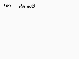 Drawn comment by bleachbabe
"im dead"