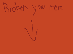Drawn comment by KC
"Broken your mom"