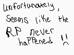 Drawn comment by Rugarat
"Unfortunately, Seems like the R.P never happened 11"