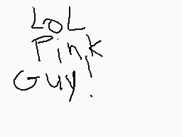 Drawn comment by Joj
"LOL Pink Guy."
