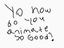 Drawn comment by Danielboy
"Yo how do you animate so good?"
