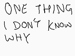 Drawn comment by Andrewカイ
"ONE THING I DON'T KNOW WHY"