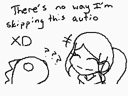 Drawn comment by Crazy Me
"There's no way I'm skipping this audio XD"