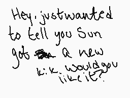 Drawn comment by purrstels☆
"Hey, just wanted to tell you Sun gets A new kik would you like it."