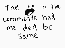 Drawn comment by lilly
"The  in the comments had me died bc Same"