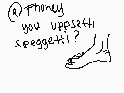 Drawn comment by lilly
"@Phoney you uppsetti speggetti?"