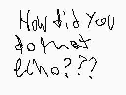 Drawn comment by kobe
"How did you do that echo??"