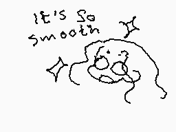 Drawn comment by Nena
"IT'S SO smooth"