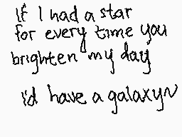 Drawn comment by Nena
"If I had a star for every time you brighten my day I'd have a galaxy~v"