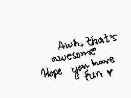 Drawn comment by Nena
"Aww, that's awesome Hope you have a fun day"