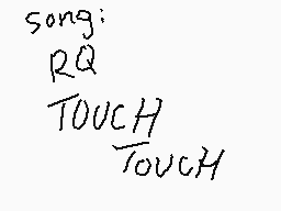 Drawn comment by smolbean
"song: RQ TOUCH Touch"