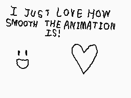 Drawn comment by StickLover
"I JUST LOVE HOW SMOOTH THE ANIMATION IS!"
