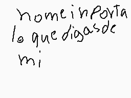 Drawn comment by janmar .s
"nomeimporta lo que digas de mi"