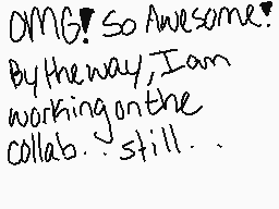 Drawn comment by GaMzEe:O)
"OMG! So Awesome! By the way, I am working on the collab... still.."
