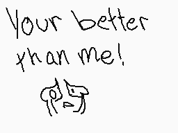 Drawn comment by starry☆
"Your better than me!"