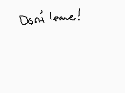 Drawn comment by organ
"Don't leave!"