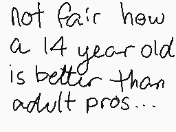 Drawn comment by Sockathon
"not fair how a 14 year-old is better than adult pros..."