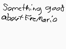 Drawn comment by D3D4NKEST
"Something good about FireMario"