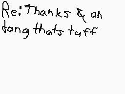 Drawn comment by Mya-Nee
"Re: Thanks & an dang thats taff"
