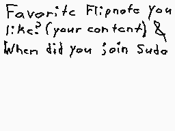 Drawn comment by Mya-Nee
"Favorite Flipnote you like? {your content} & When did you join Sudo"