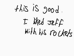 Drawn comment by N30n_€んⒶ0$
"this is good. I liked Jeff with his rockets"