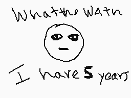 Drawn comment by Mateo
"What the WAT? I have 5 years"