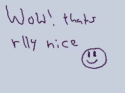 Drawn comment by Arixity
"Wow! that's rilly nice"