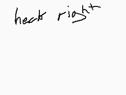 Drawn comment by }～{ZLB}～{
"heck right+"