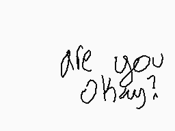 Drawn comment by Braxton
"Are you okay?"