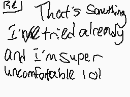 Drawn comment by ホAddivtホ
"That's so annoying. I've tried already and I'm super uncomfortable lol"